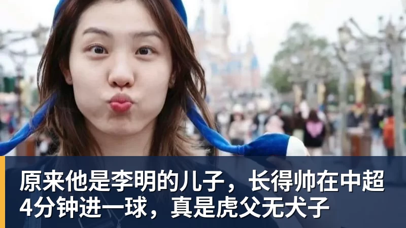 原来他是李明的儿子,长得帅在中超4分钟进一球,真是虎父无犬子 - 谈球吧 - 先锋潮流,打造专属体育圈 - 谈球吧